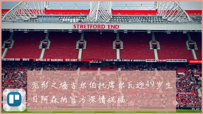 无形之墙吉尔伯托席尔瓦迎49岁生日阿森纳官方深情祝福